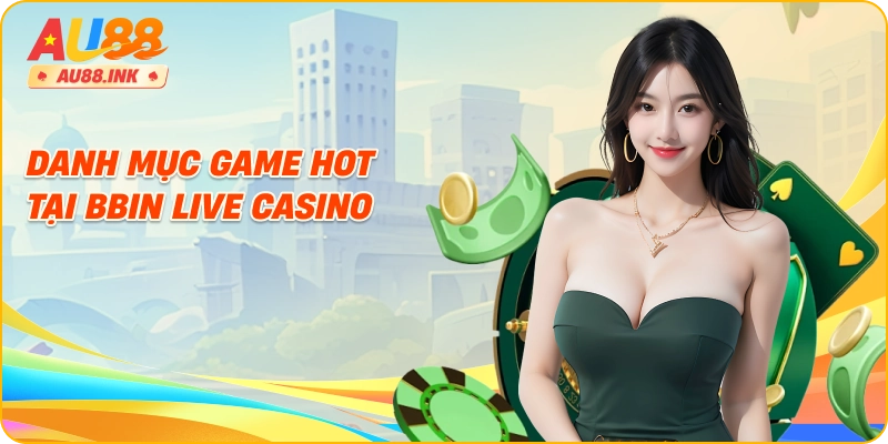 Danh mục game hot tại Bbin Live Casino