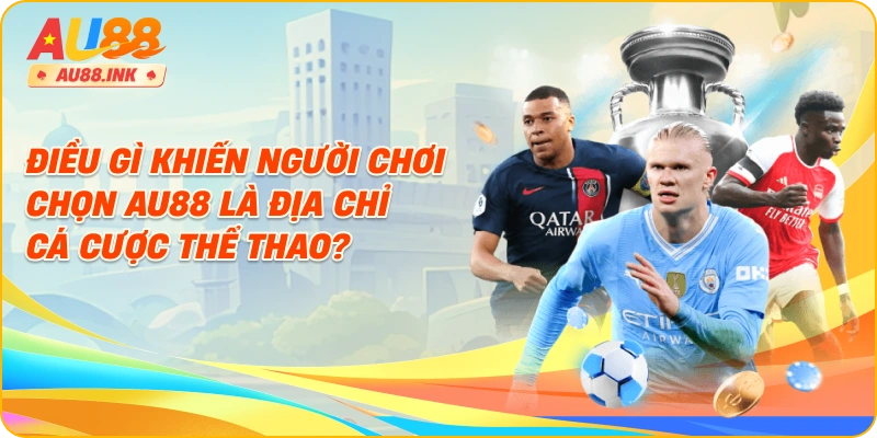 Điều gì khiến người chơi chọn AU88 là địa chỉ cá cược thể thao?