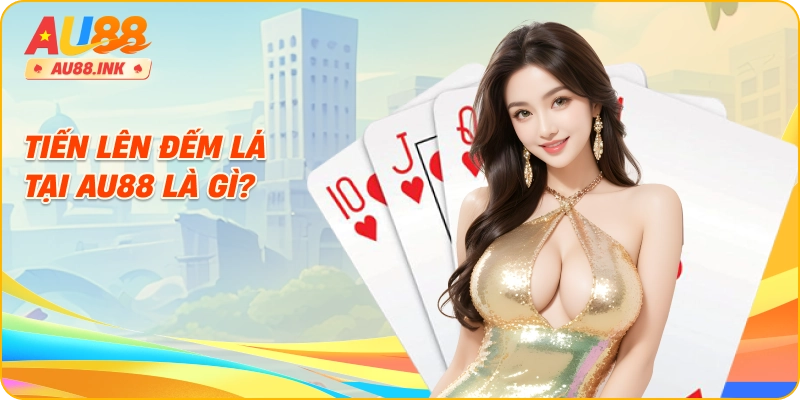 Tiến lên đếm lá tại AU88 là gì?