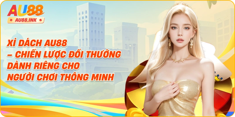 Xì Dách AU88 – Chiến Lược Đổi Thưởng Dành Riêng Cho Người Chơi Thông Minh